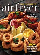 The Ultimate Air Fryer Handbook: 100+ Recipes, Tips and Tricks to Save You Time and Money!