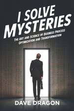 I Solve Mysteries: The Art and Science of Business Process Optimization and Transformation