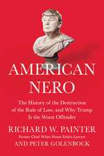 American Nero: The History of the Destruction of the Rule of Law, and Why Trump Is the Worst Offender