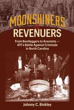 Moonshiners & Revenuers: From Bootleggers to Arsonists - Atf's Battle Against Criminals in North Carolina