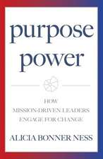 Purpose Power: How Mission-Driven Leaders Engage for Change