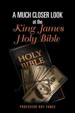 A Much Closer Look at the King James Holy Bible