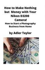 How to Make Nothing but Money with Your Nikon D3200 Camera!