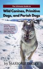 The Ultimate Guide to Wild Canines, Primitive Dogs, and Pariah Dogs