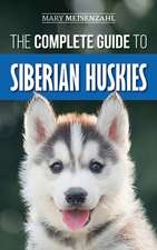 The Complete Guide to Siberian Huskies