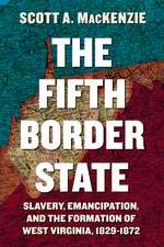 The Fifth Border State: Slavery, Emancipation, and the Formation of West Virginia, 1829–1872