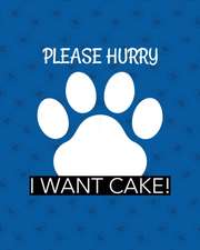 Please Hurry I Want Cake