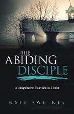 The Abiding Disciple: A Blueprint for Your Life in Christ