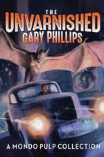 The Unvarnished Gary Phillips: A Mondo Pulp Collection