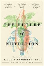 The Future of Nutrition: An Insider's Look at the Science, Why We Keep Getting It Wrong, and How to Start Getting It Right