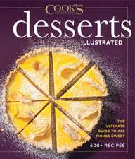 Desserts Illustrated: The Ultimate Guide to All Things Sweet 600+ Recipes