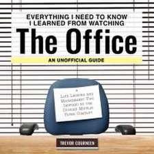 Everything I Need to Know I Learned from Watching the Office: An Unofficial Guide