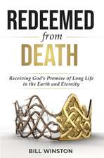 Redeemed from Death: Receiving God's Promise of Long Life in the Earth and Eternity