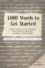 1,000 Words to Get Started: Flash Fiction Live Presents 101 Creative Writing Prompts & Challenges