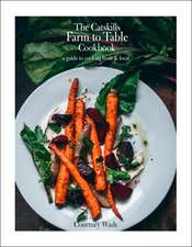 The Catskills Farm to Table Cookbook, Revised Edition: A Guide to Cooking Fresh & Local