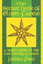 The Secret Book of Elven-Faerie: A Druid's Guide to the Lost History of Earth