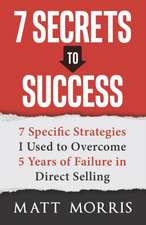 7 Secrets to Success: 7 Specific Strategies I Used to Overcome 5 Years of Failure in Direct Selling