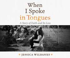 When I Spoke in Tongues: A Story of Faith and Its Loss