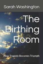 The Birthing Room: How Tragedy Becomes Triumph