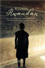 Becoming Rwandan – Education, Reconciliation, and the Making of a Post–Genocide Citizen