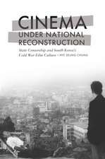 Cinema under National Reconstruction: State Censorship and South Korea’s Cold War Film Culture