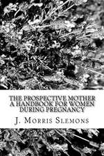 The Prospective Mother a Handbook for Women During Pregnancy