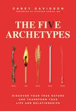 The Five Archetypes: Discover Your True Nature and Transform Your Life and Relationships