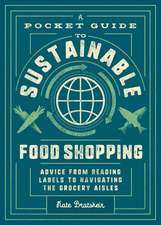 A Pocket Guide to Sustainable Food Shopping: How to Navigate the Grocery Store, Read Labels, and Help Save the Planet