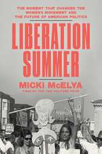 Liberation Summer: The Moment That Changed the Women's Movement and the Future of American Politics