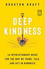 Deep Kindness: A Revolutionary Guide for the Way We Think, Talk, and Act in Kindness