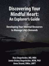 Discovering Your Mindful Heart: An Explorer's Guide: Developing Your Internal Resources to Manage Life's Demands