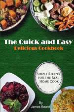 The Quick and Easy Delicious Cookbook: Simple Recipes for the Real Home Cook