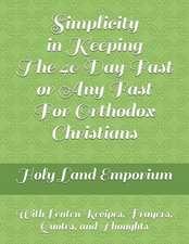 Simplicity in Keeping the 40 Day Fast or Any Fast for Orthodox Christians: With Lenten Recipes, Prayers, Quotes, and Thoughts