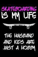 Skateboarding Is My Life the Husband and Kids Are Just a Hobby