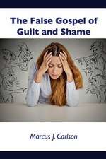 The False Gospel of Guilt and Shame