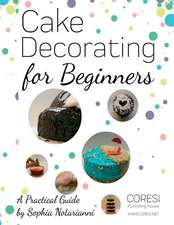 Cake Decorating for Beginners. a Practical Guide