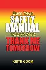 Burn Your Safety Manual Today and Thank Me Tomorrow