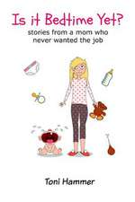 Is It Bedtime Yet? Stories from a Mom Who Never Wanted the Job