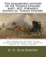 The Remarkable History of Sir Thomas Upmore, Bart., M.P., Formerly Known as Tommy Upmore.