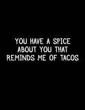 You Have a Spice about You That Reminds Me of Tacos