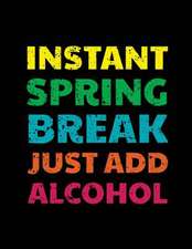 Instant Spring Break Just Add Alcohol