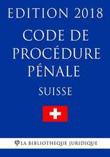 Code de Procedure Penale Suisse - Edition 2018