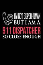 I'm Not Superhuman But I Am a 911 Dispatcher So Close Enough