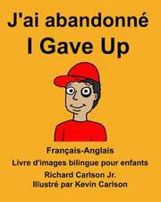 Francais-Anglais J'Ai Abandonne/I Gave Up Livre D'Images Bilingue Pour Enfants