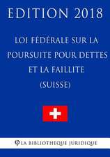 Loi Federale Sur La Poursuite Pour Dettes Et La Faillite (Suisse) - Edition 2018