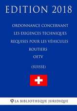 Ordonnance Concernant Les Exigences Techniques Requises Pour Les Vehicules Routiers Oetv (Suisse) - Edition 2018