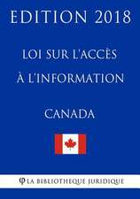 Loi Sur L'Acces A L'Information Du Canada - Edition 2018