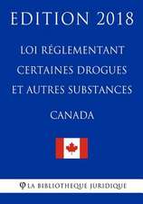 Loi R'Glementant Certaines Drogues Et Autres Substances (Canada) - Edition 2018