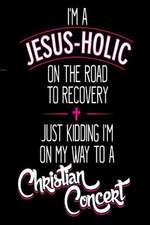 I'm a Jesus-Holic on the Road to Recovery Just Kidding I'm on My Way to a Christ