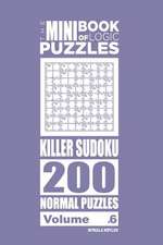 The Mini Book of Logic Puzzles - Killer Sudoku 200 Normal (Volume 6)